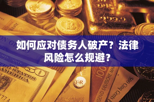 武汉如何应对债务人破产？法律风险怎么规避？