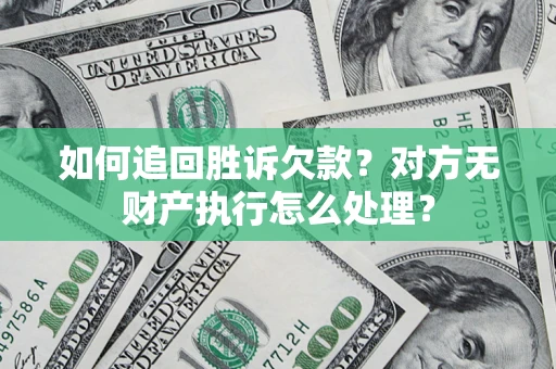 武汉如何追回胜诉欠款？对方无财产执行怎么处理？