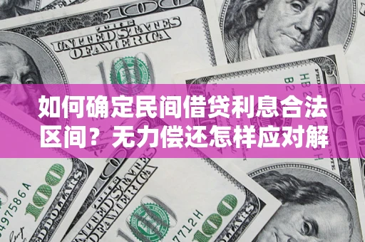 武汉如何确定民间借贷利息合法区间？无力偿还怎样应对解决法门？