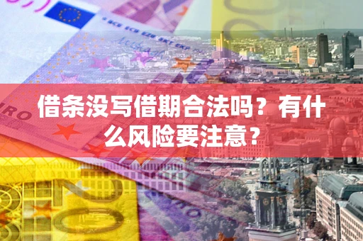 武汉借条没写借期合法吗？有什么风险要注意？