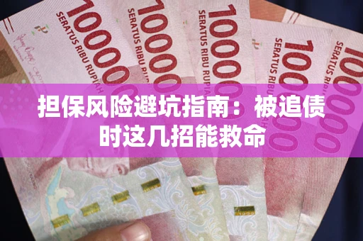 武汉担保风险避坑指南：被追债时这几招能救命