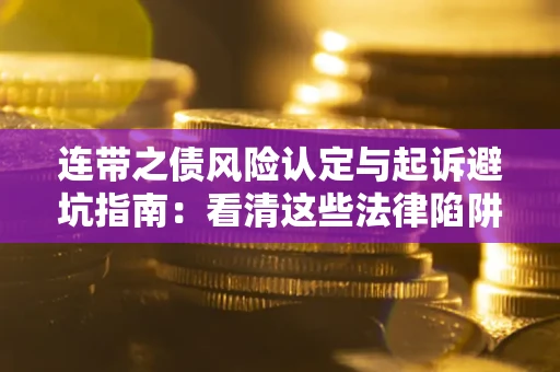 武汉连带之债风险认定与起诉避坑指南：看清这些法律陷阱，避免无辜背债