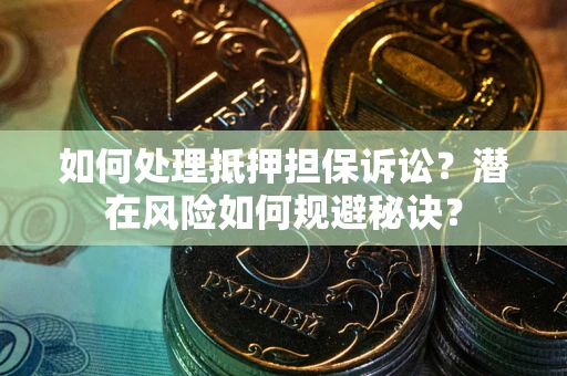 武汉如何处理抵押担保诉讼？潜在风险如何规避秘诀？