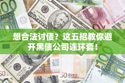 武汉想合法讨债？这五招教你避开黑债公司连环套！