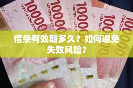 武汉借条有效期多久？如何避免失效风险？