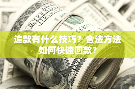 武汉追款有什么技巧？合法方法如何快速回款？