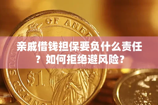 武汉亲戚借钱担保要负什么责任？如何拒绝避风险？
