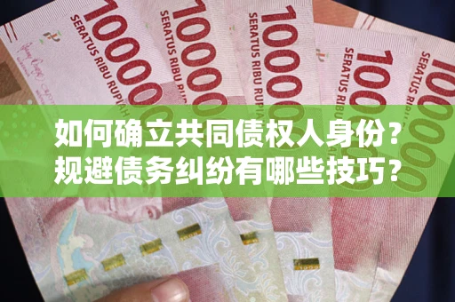 武汉如何确立共同债权人身份？规避债务纠纷有哪些技巧？