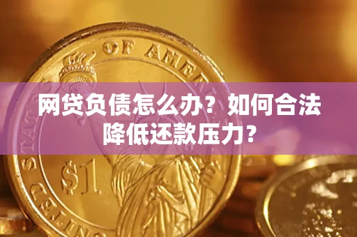 武汉网贷负债怎么办？如何合法降低还款压力？