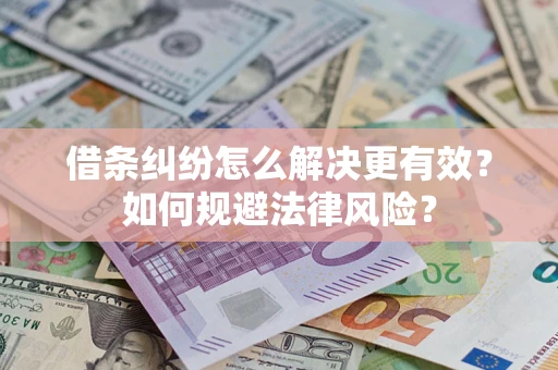 武汉借条纠纷怎么解决更有效？如何规避法律风险？