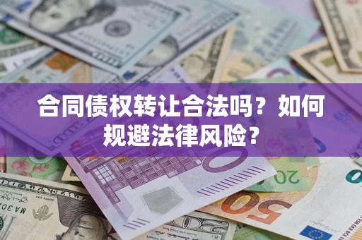 武汉合同债权转让合法吗？如何规避法律风险？