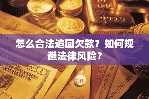 武汉怎么合法追回欠款？如何规避法律风险？
