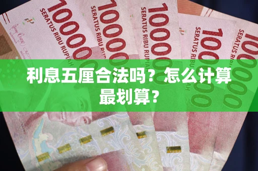 武汉利息五厘合法吗？怎么计算最划算？
