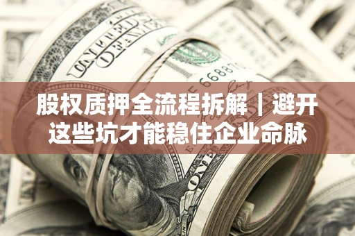 武汉股权质押全流程拆解｜避开这些坑才能稳住企业命脉