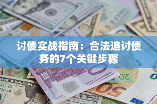 武汉讨债实战指南：合法追讨债务的7个关键步骤