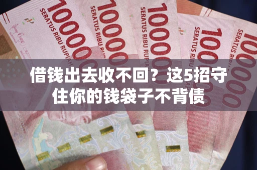 武汉借钱出去收不回？这5招守住你的钱袋子不背债
